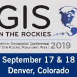 2019 GIS IN THE ROCKIES - the Rocky Mountain West's premier geospatial information and technology conference
